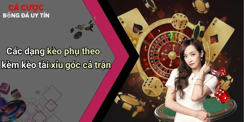 Các dạng kèo phụ theo kèm kèo tài xỉu góc cả trận