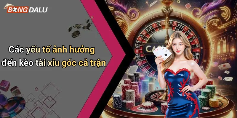 Các yếu tố ảnh hưởng đến kèo tài xỉu góc cả trận