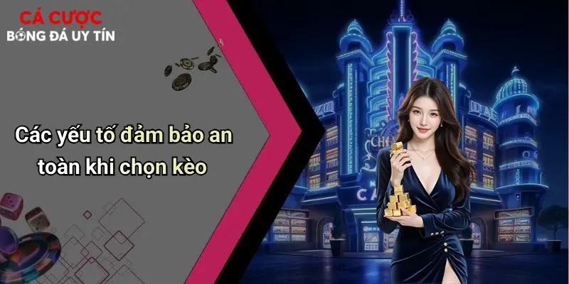 Các yếu tố đảm bảo an toàn khi chọn kèo