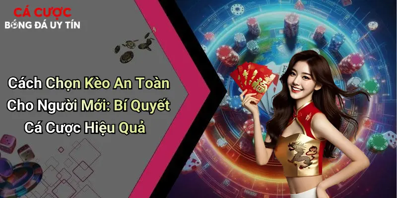 Cách Chọn Kèo An Toàn Cho Người Mới: Bí Quyết Cá Cược Hiệu Quả