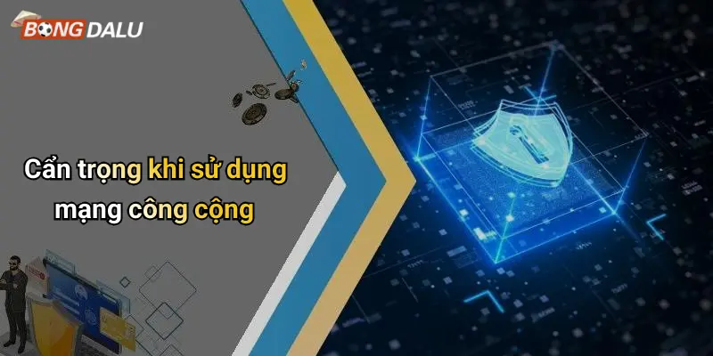 Cẩn trọng khi sử dụng mạng công cộng