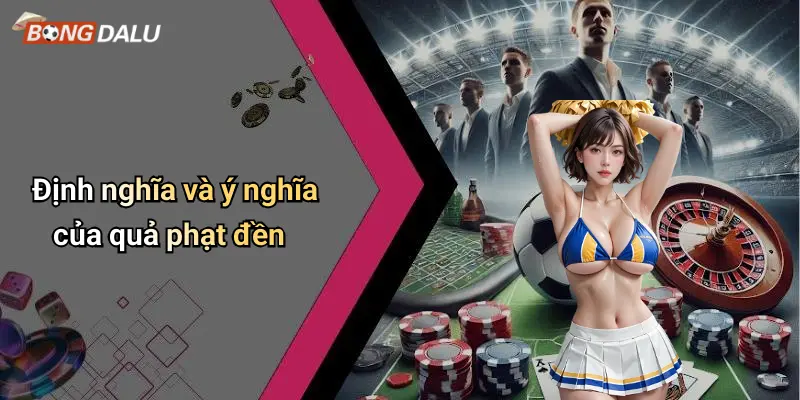 Định nghĩa và ý nghĩa của quả phạt đền