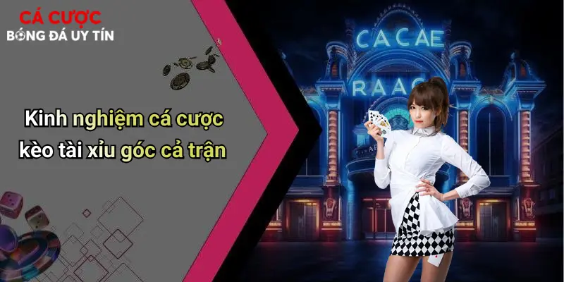 Kinh nghiệm cá cược kèo tài xỉu góc cả trận