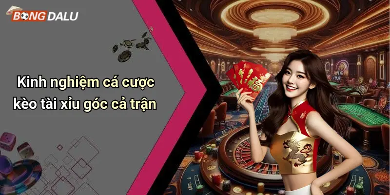 Kinh nghiệm cá cược kèo tài xỉu góc cả trận