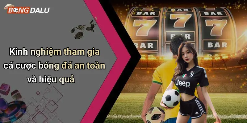Kinh nghiệm tham gia cá cược bóng đá an toàn và hiệu quả