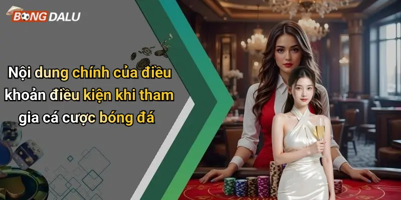 Nội dung chính của điều khoản điều kiện khi tham gia cá cược bóng đá