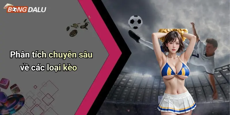 Phân tích chuyên sâu về các loại kèo