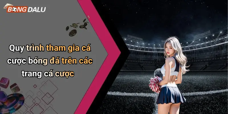 Quy trình tham gia cá cược bóng đá trên các trang cá cược
