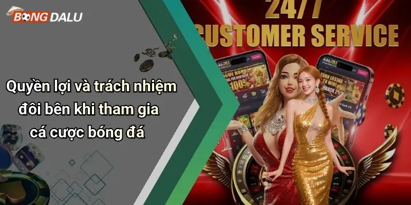 Quyền lợi và trách nhiệm đôi bên khi tham gia cá cược bóng đá