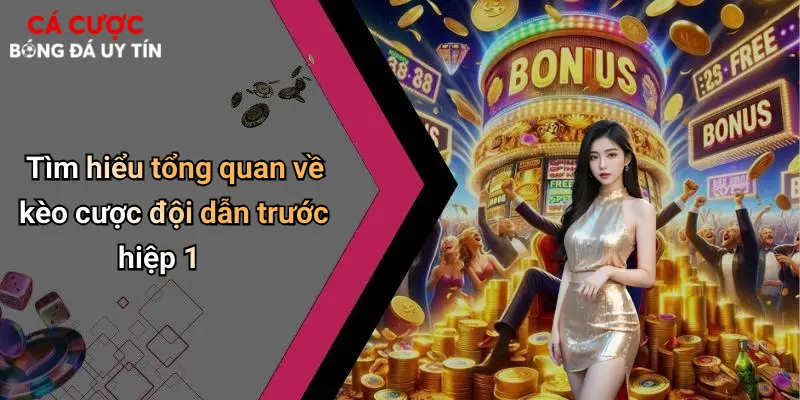 Tìm hiểu tổng quan về kèo cược đội dẫn trước hiệp 1