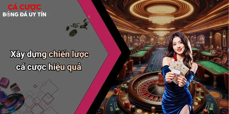 Xây dựng chiến lược cá cược hiệu quả