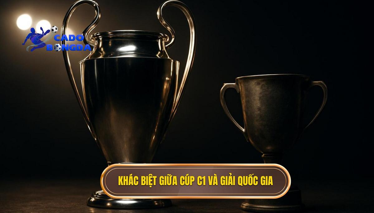 Sự Khác Biệt Giữa Kèo Cúp C1 Và Các Giải Vô Địch Quốc Gia
