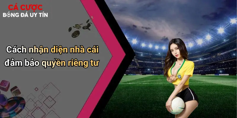 Cách nhận diện nhà cái đảm bảo quyền riêng tư