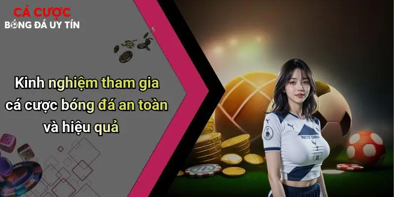 Kinh nghiệm tham gia cá cược bóng đá an toàn và hiệu quả