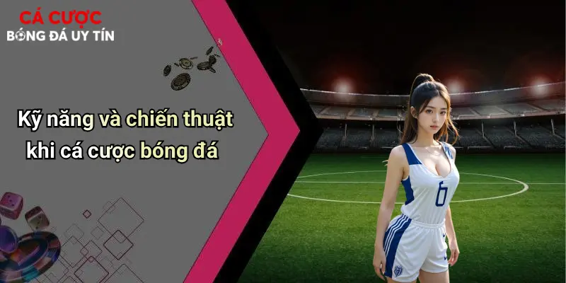 Kỹ năng và chiến thuật khi cá cược bóng đá