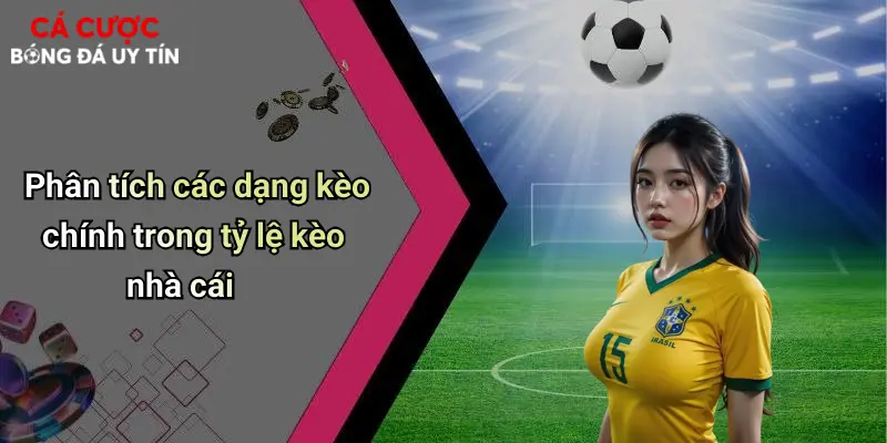 Phân tích các dạng kèo chính trong tỷ lệ kèo nhà cái