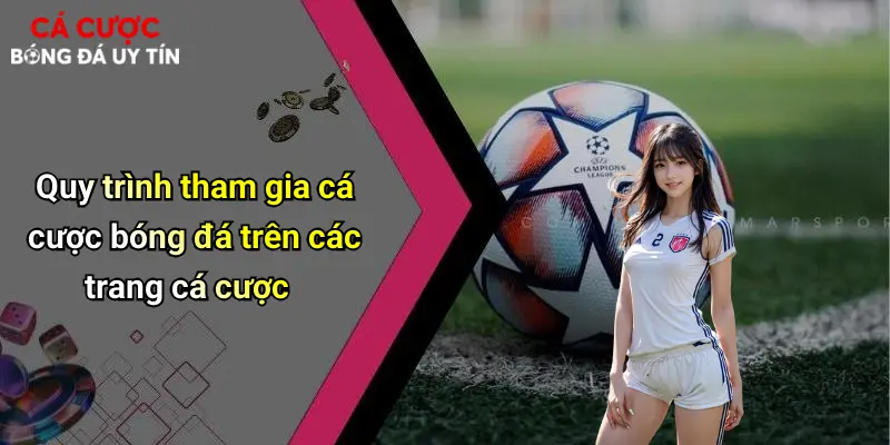 Quy trình tham gia cá cược bóng đá trên các trang cá cược