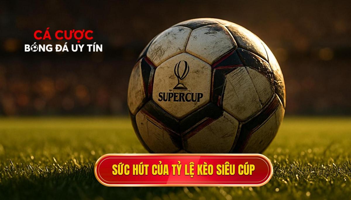 Sức hút đặc biệt của Tỷ lệ kèo siêu cúp Tây Ban Nha
