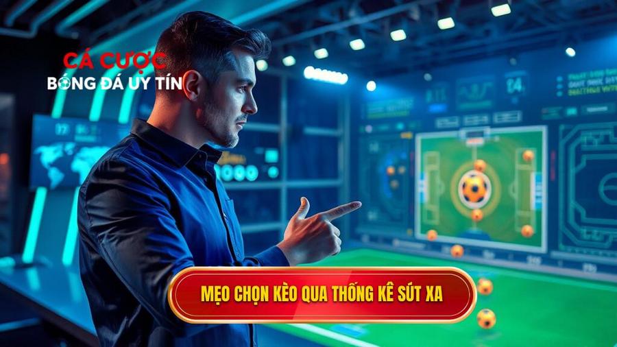 Chi tiết mẹo chọn kèo dựa trên thống kê sút xa từ chuyên gia