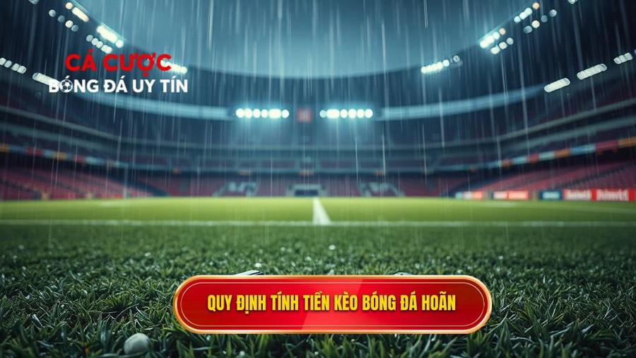 Quy định tính tiền kèo bóng đá hoãn