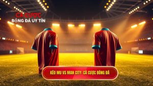Kèo bóng đá MU vs Man City hôm nay: Soi kèo, Nhận định chính xác
