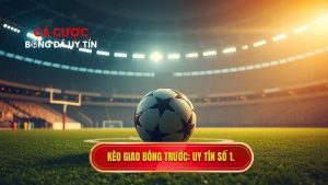 Kèo giao bóng trước Uy tín số 1.