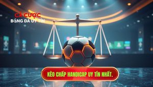 Kèo Chấp (Handicap) Là Gì? Bí Quyết Soi Kèo Handicap Bất Bại